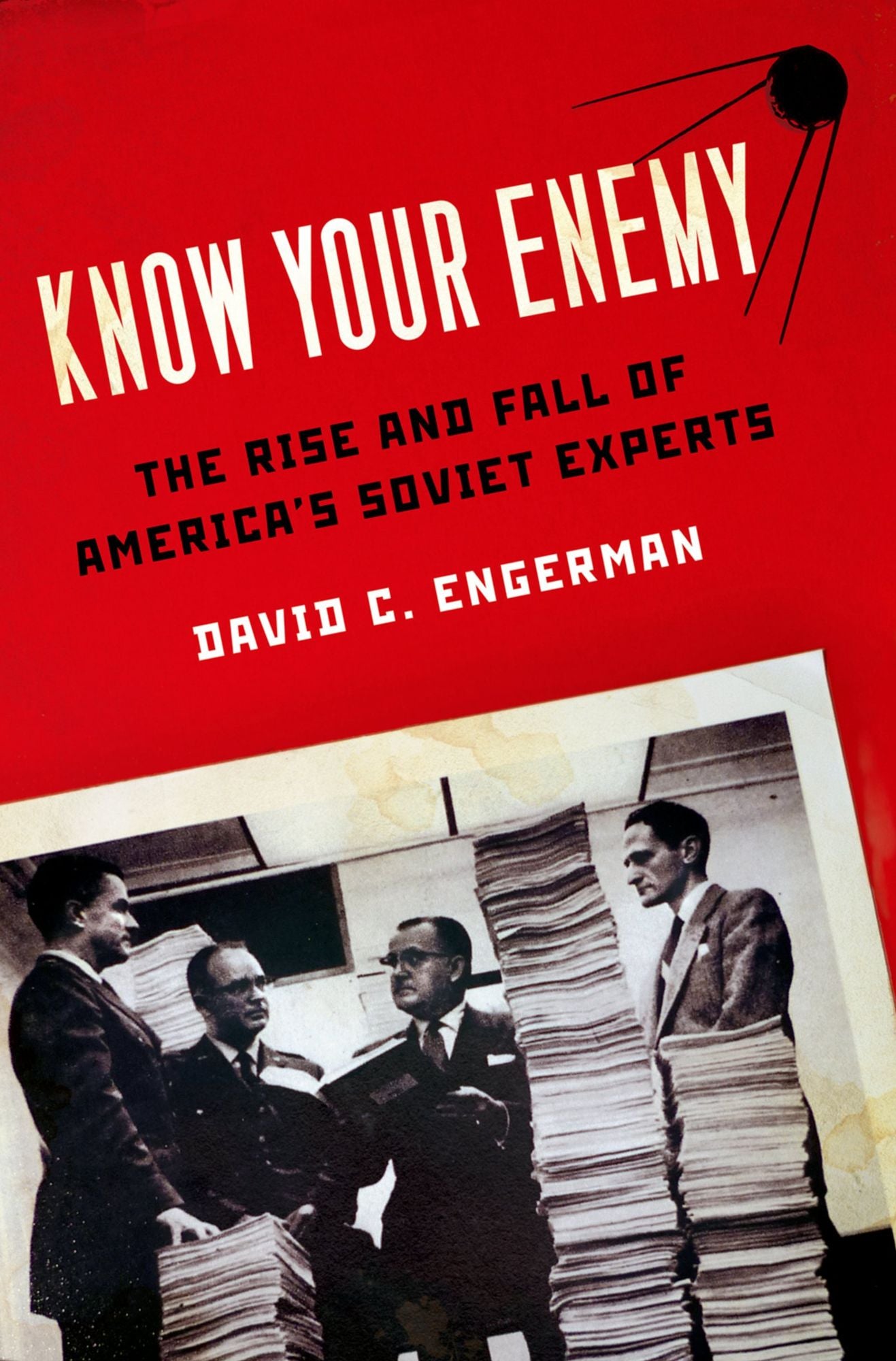 Know Your Enemy: The Rise and Fall of America's Soviet Experts