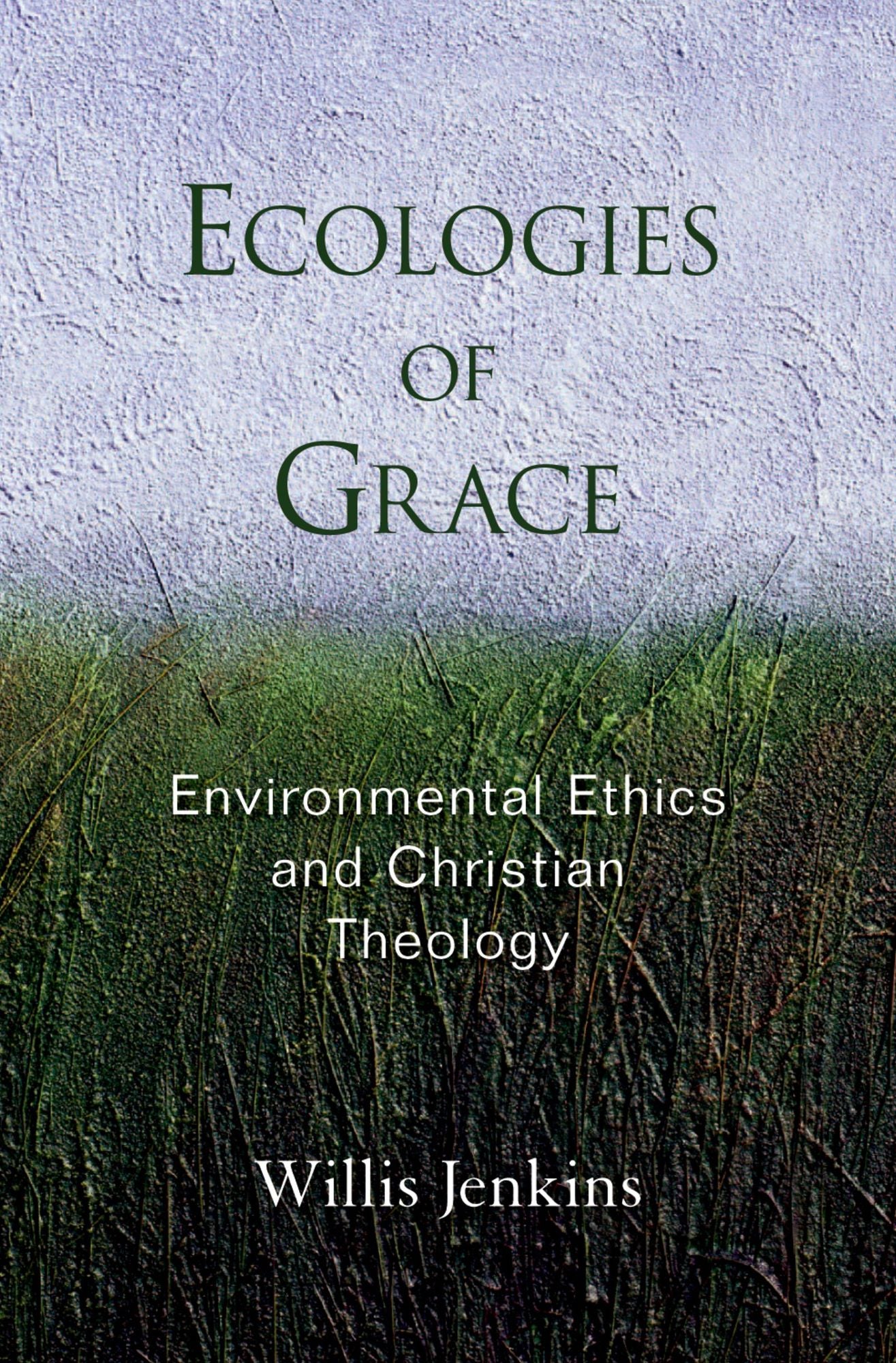 Ecologies of Grace: Environmental Ethics and Christian Theology
