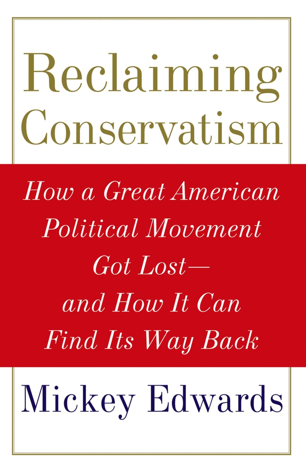 Reclaiming Conservatism: How a Great American Political Movement Got Lost--And How It Can Find Its Way Back