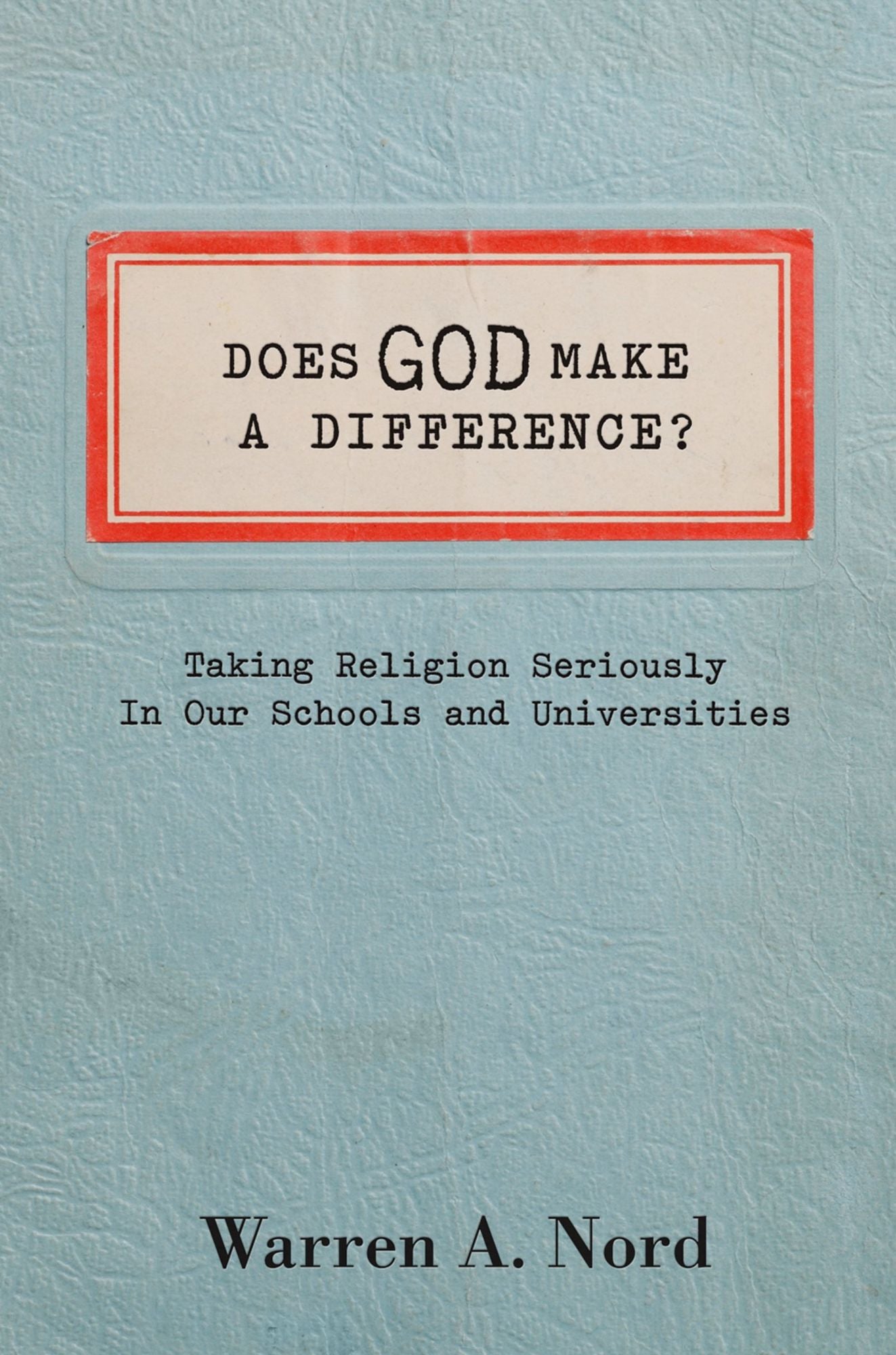 Does God Make a Difference?: Taking Religion Seriously in Our Schools and Universities