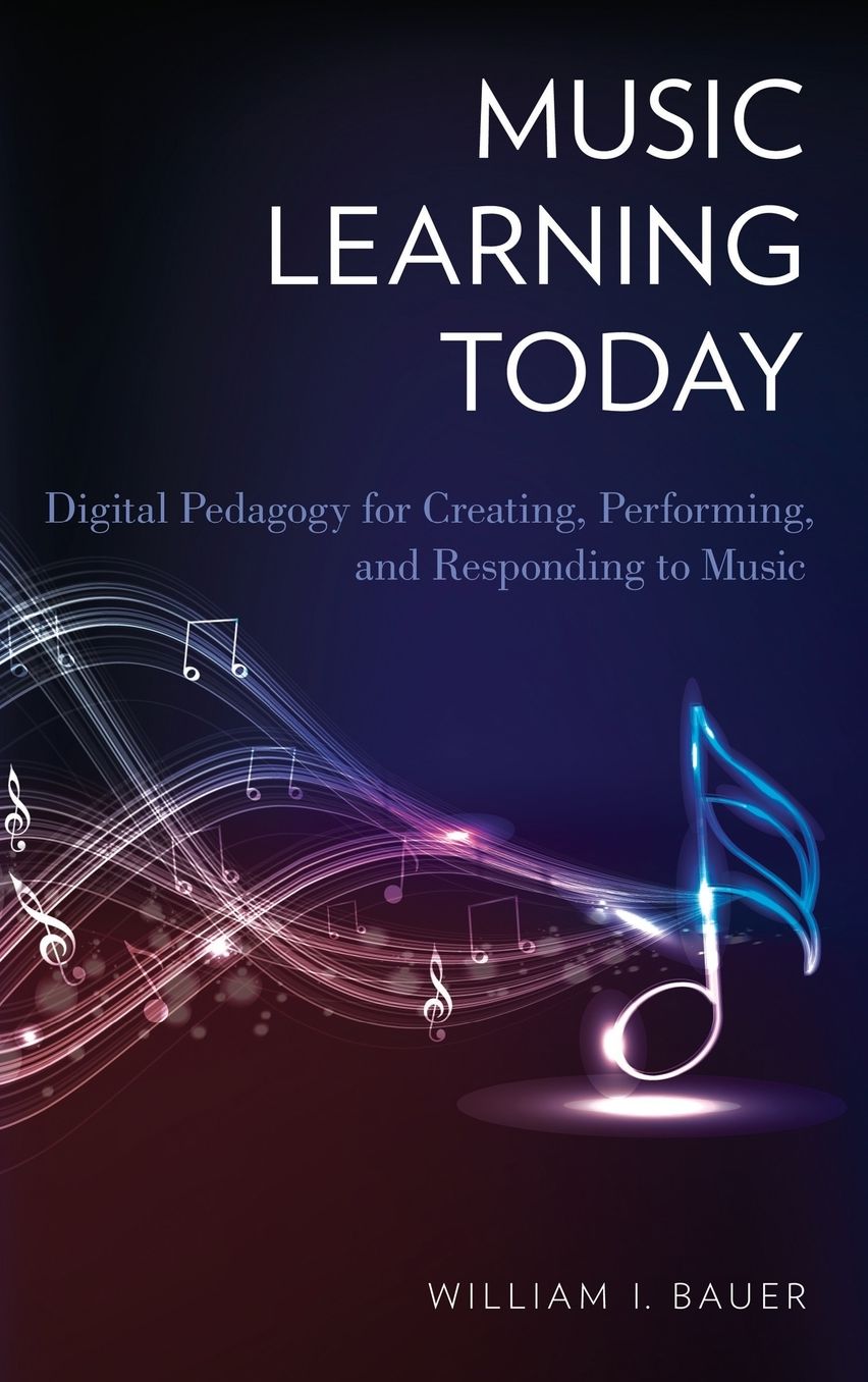Music Learning Today: Digital Pedagogy for Creating, Performing, and Responding to Music