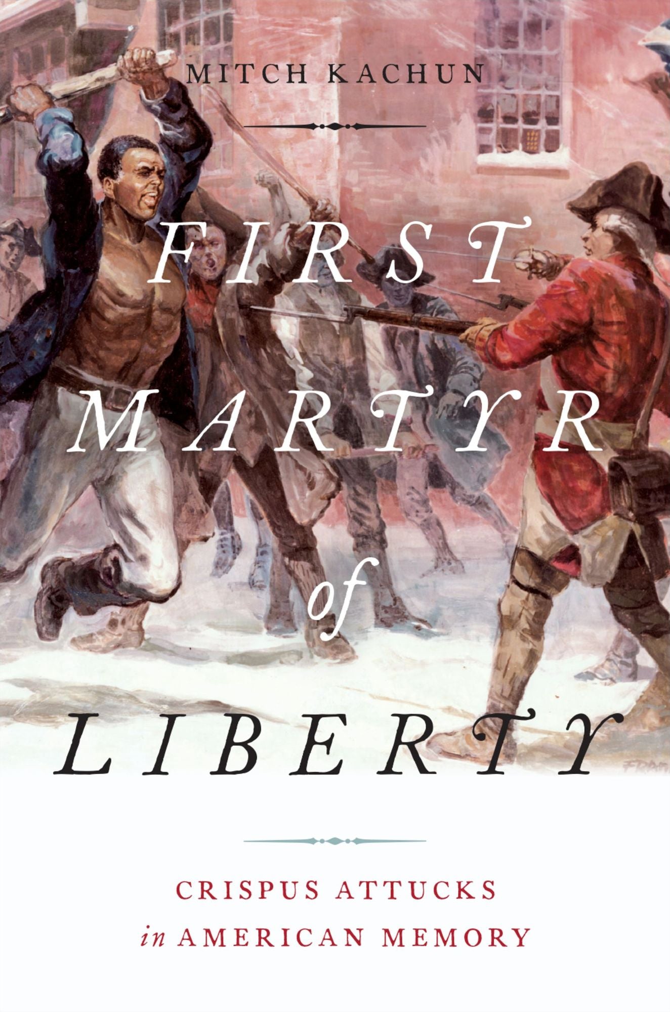 First Martyr of Liberty: Crispus Attucks in American Memory