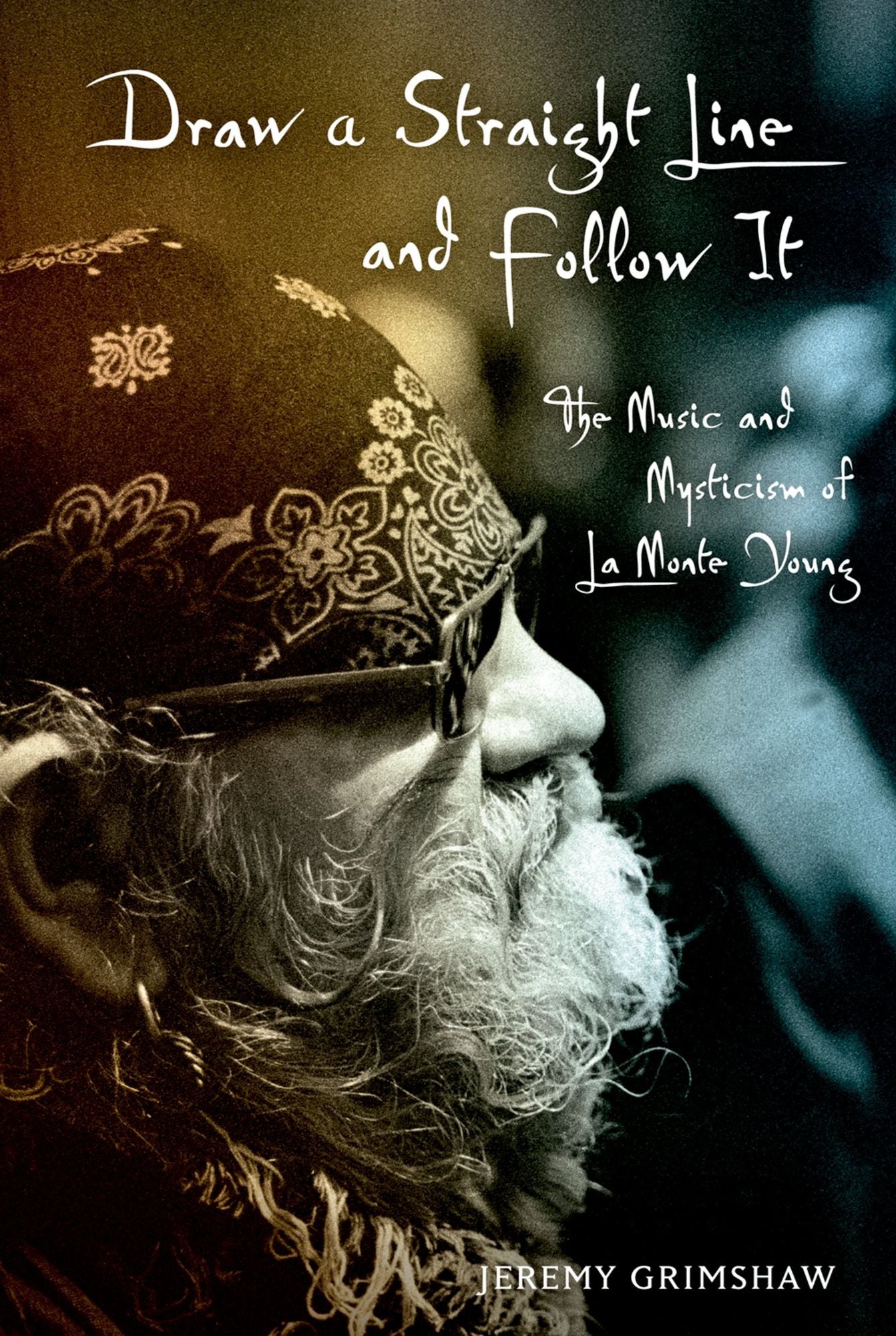 Draw a Straight Line and Follow It: The Music and Mysticism of La Monte Young