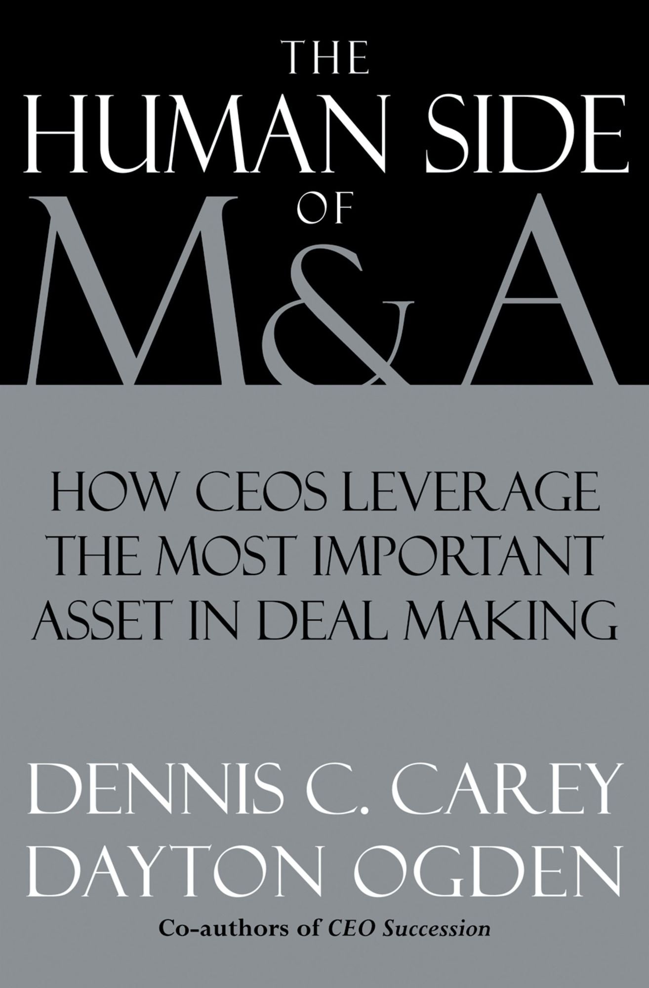 The Human Side of M #x00026; A: How CEOs Leverage the Most Important Asset in Deal Making