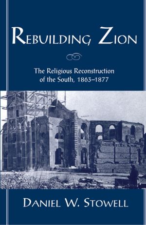 Rebuilding Zion: The Religious Reconstruction of the South, 1863-1877
