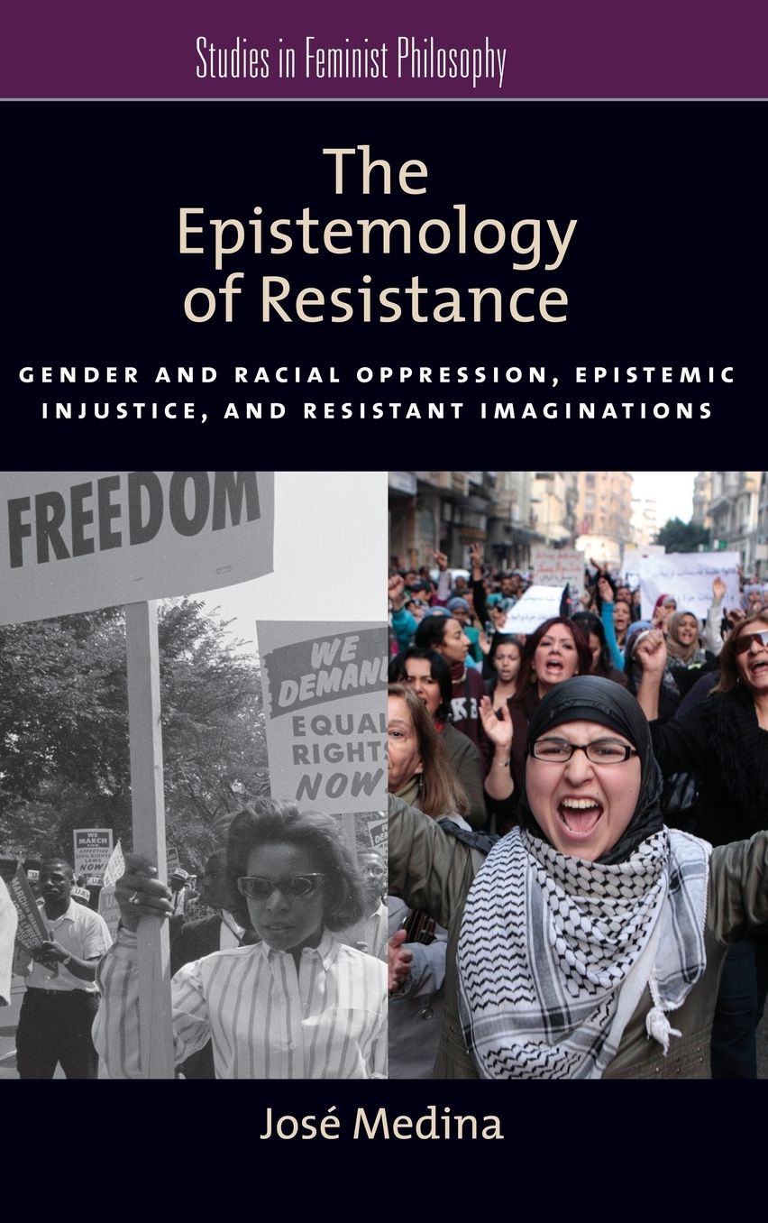 The Epistemology of Resistance: Gender and Racial Oppression, Epistemic Injustice, and the Social Imagination