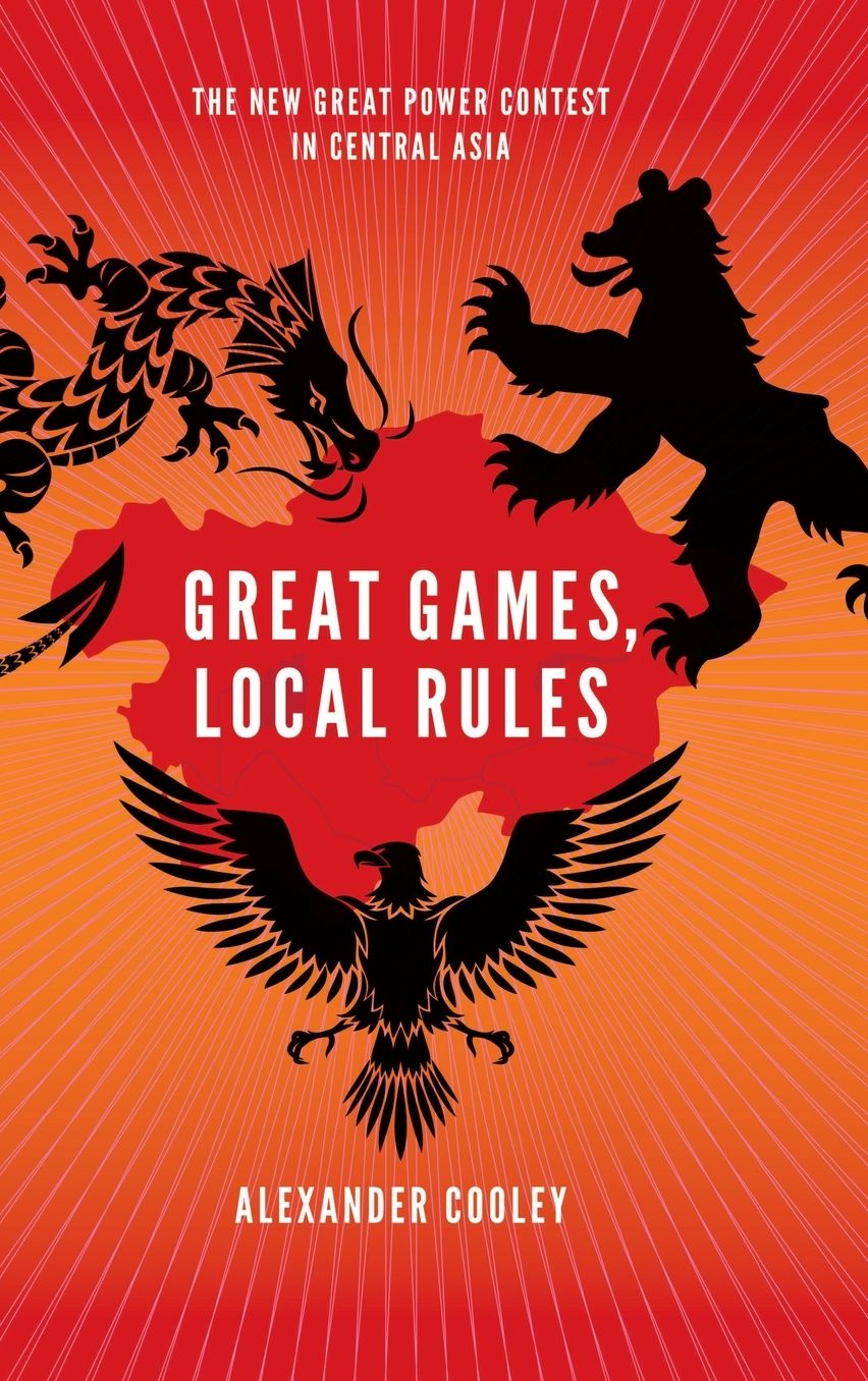 Great Games, Local Rules: The New Great Power Contest in Central Asia