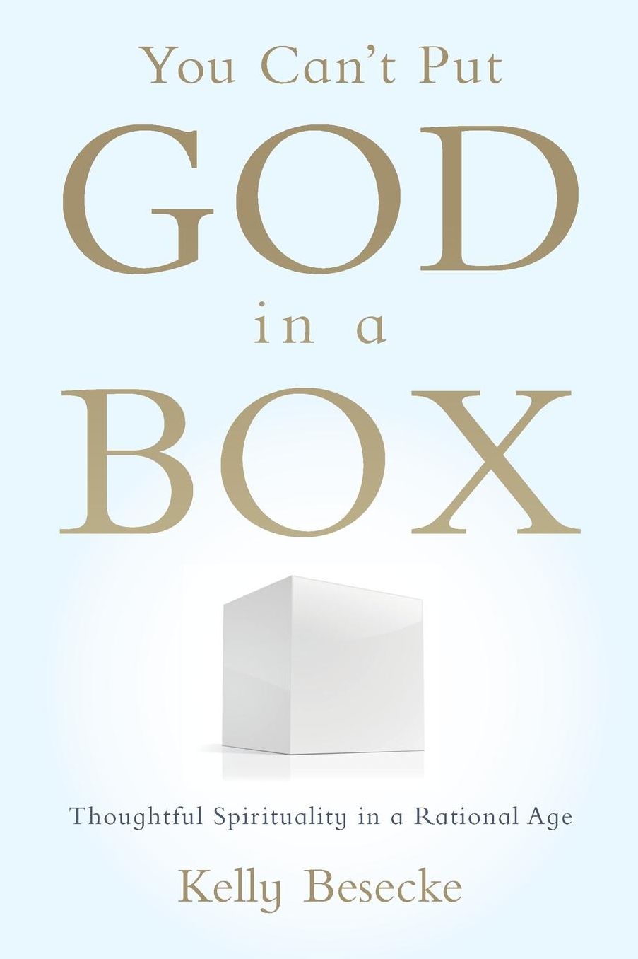 You Can't Put God in a Box: Thoughtful Spirituality in a Rational Age