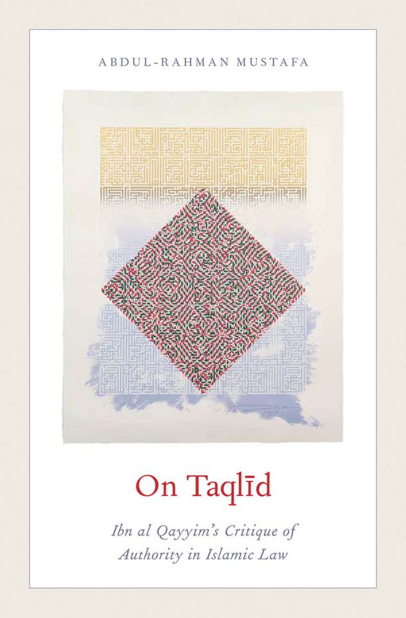 On Taqlid: Ibn al Qayyim's Critique of Authority in Islamic Law