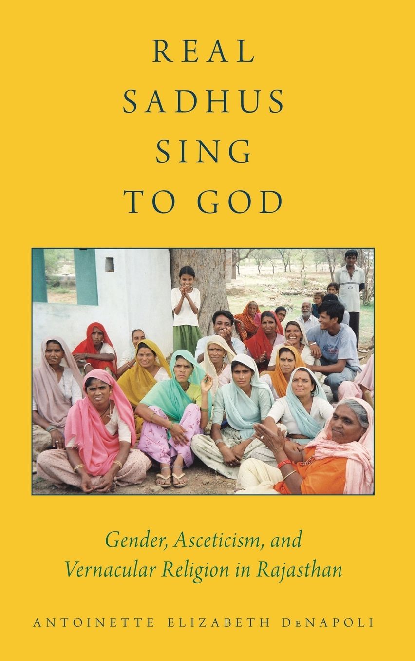 Real Sadhus Sing to God: Gender, Asceticism, and Vernacular Religion in Rajasthan