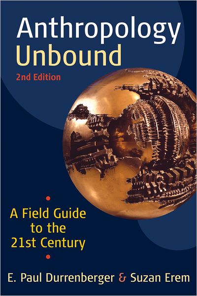 Anthropology Unbound: A Field Guide to the 21st Century