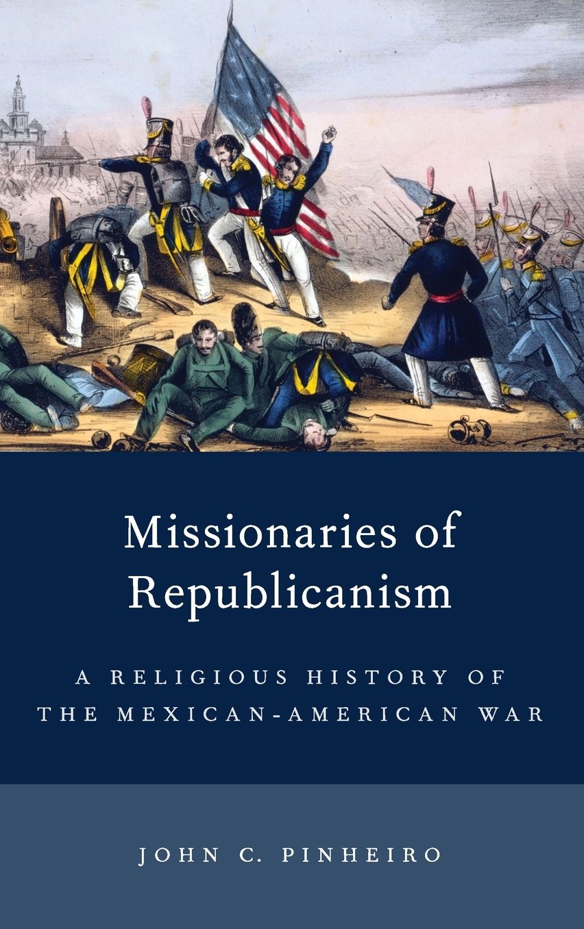 Missionaries of Republicanism: A Religious History of the Mexican-American War