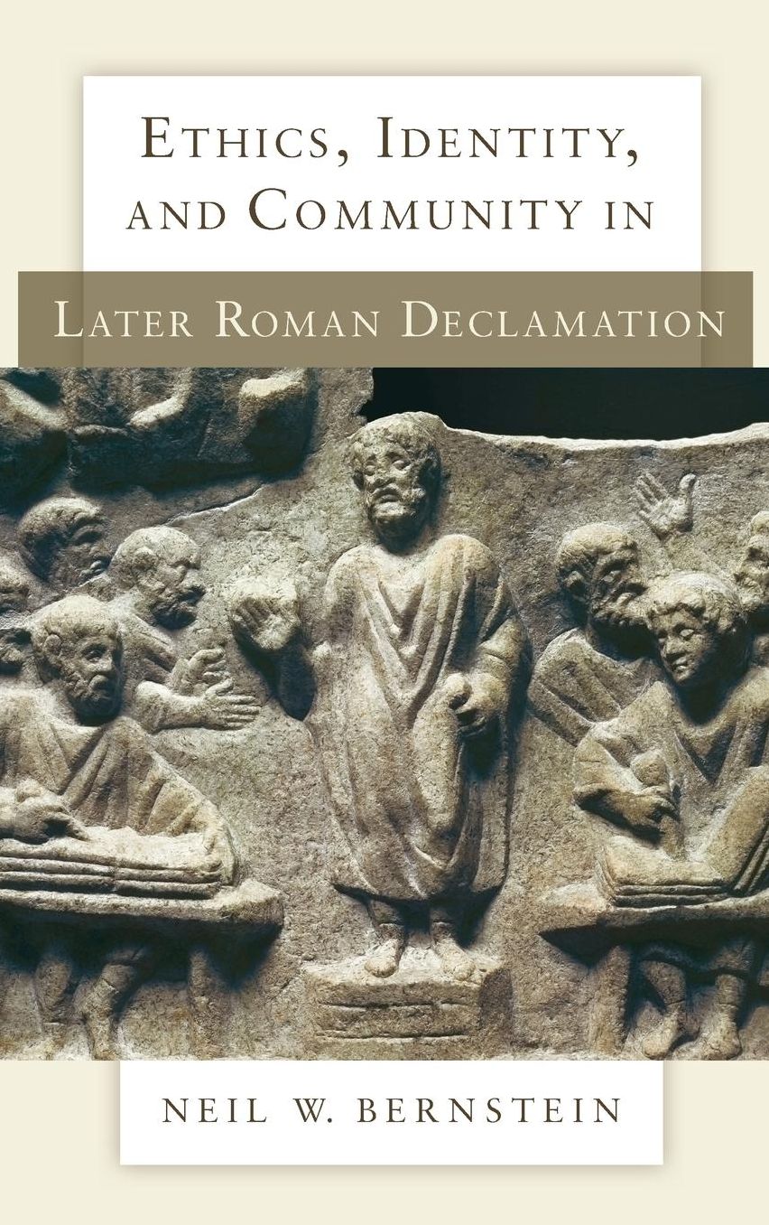 Ethics, Identity, and Community in Later Roman Declamation
