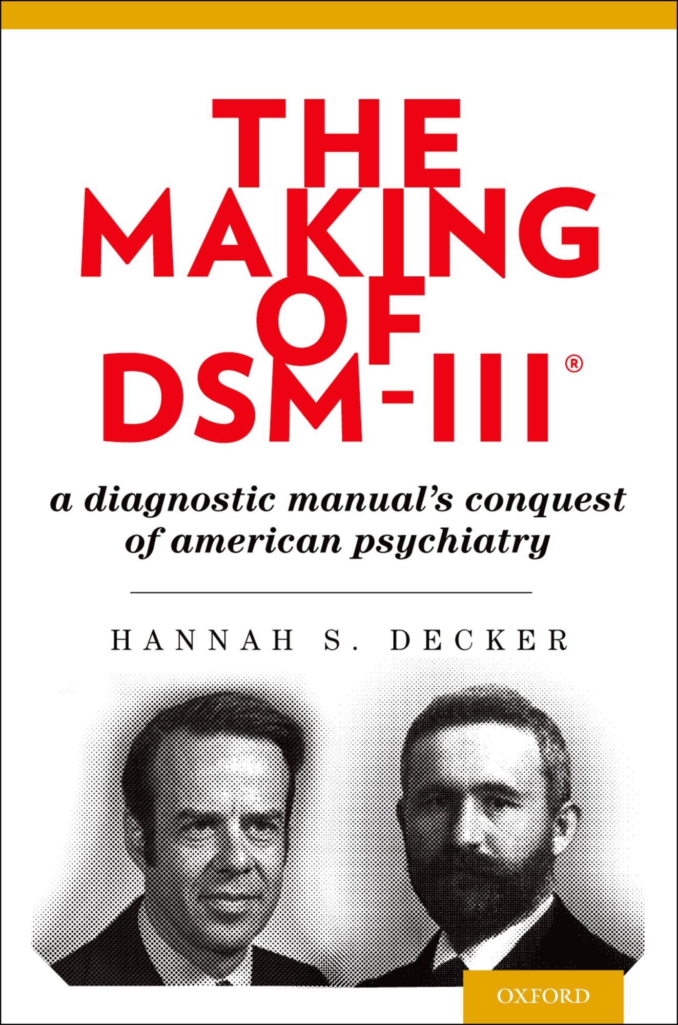 The Making of DSM-III#x000AE;: A Diagnostic Manual's Conquest of American Psychiatry
