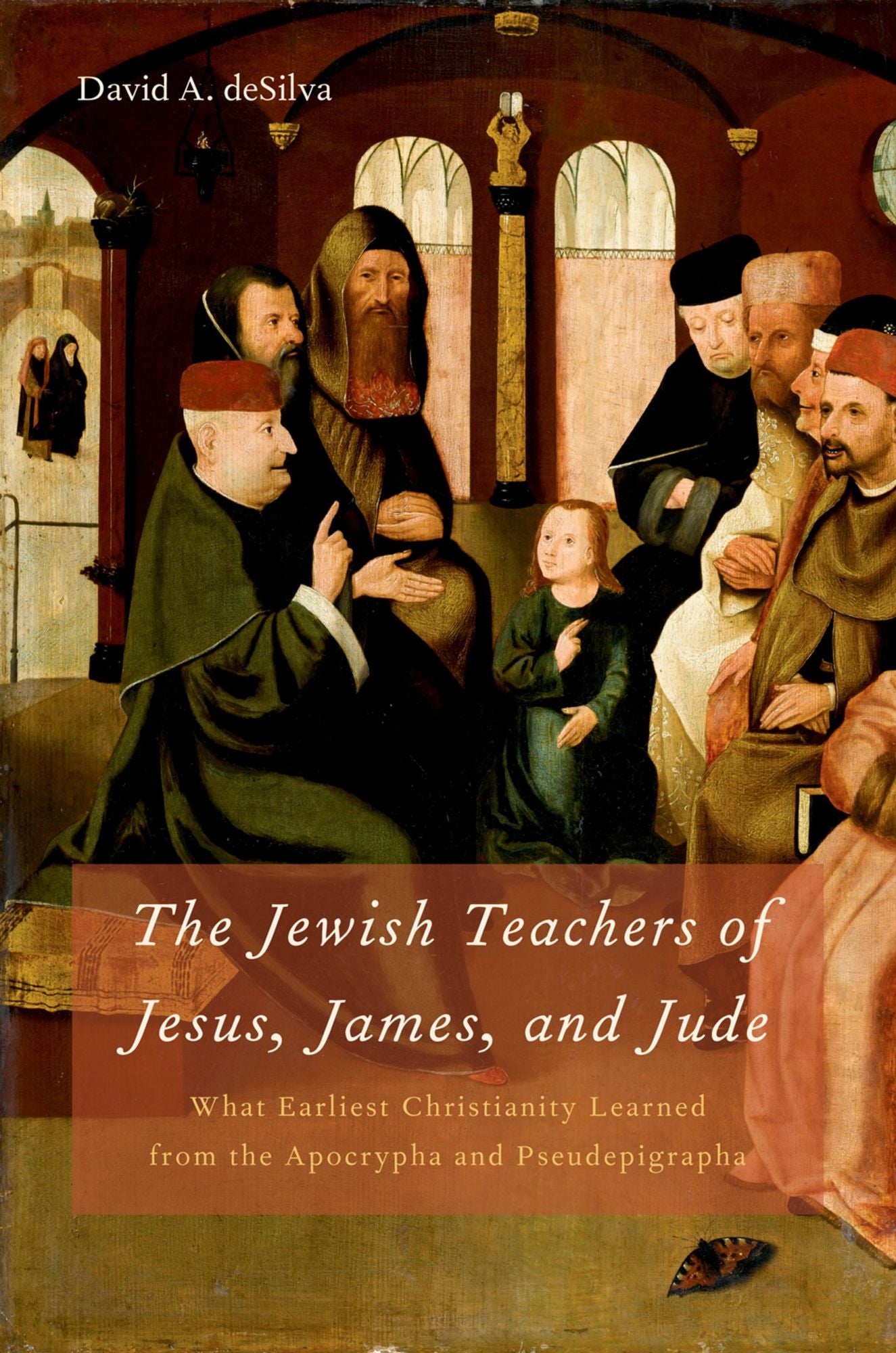 The Jewish Teachers of Jesus, James, and Jude: What Earliest Christianity Learned from the Apocrypha and Pseudepigrapha