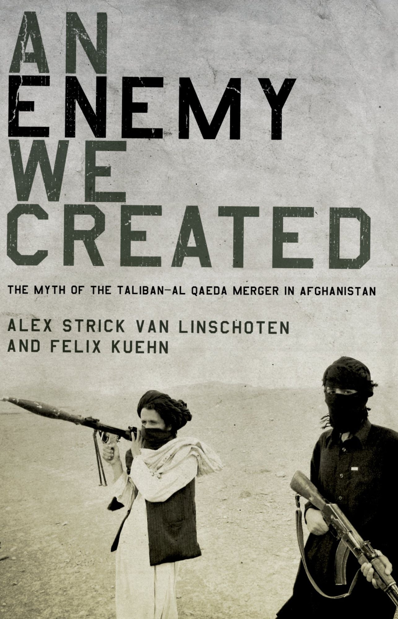 An Enemy We Created: The Myth of the Taliban-Al Qaeda Merger in Afghanistan