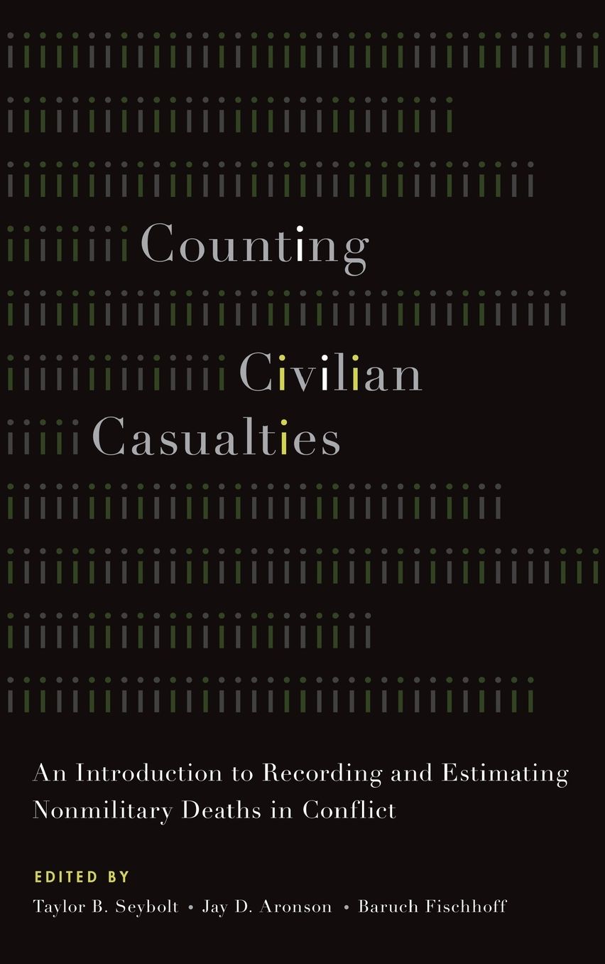 Counting Civilian Casualties: An Introduction to Recording and Estimating Nonmilitary Deaths in Conflict