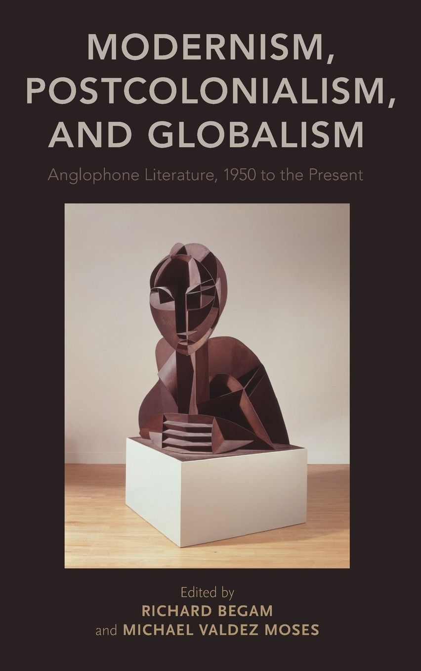 Modernism, Postcolonialism, and Globalism: Anglophone Literature, 1950 to the Present