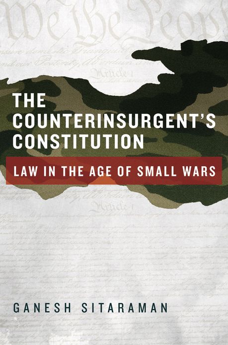 The Counterinsurgent's Constitution: Law in the Age of Small Wars