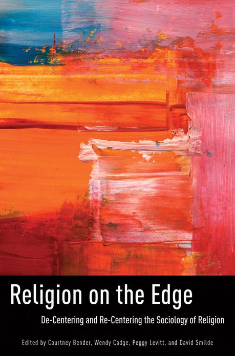 Religion on the Edge: De-centering and Re-centering the Sociology of Religion