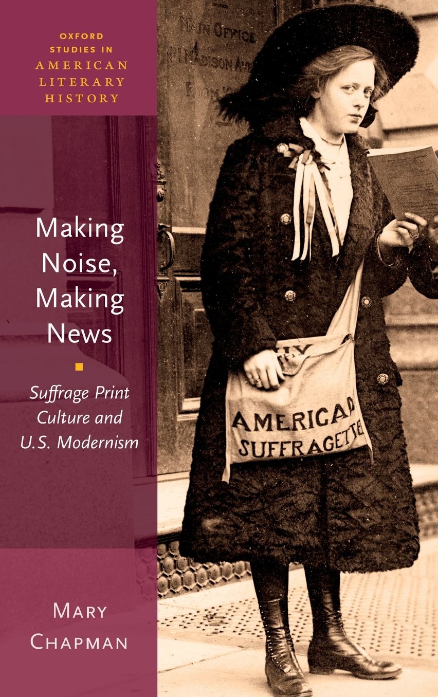 Making Noise, Making News: Suffrage Print Culture and U.S. Modernism