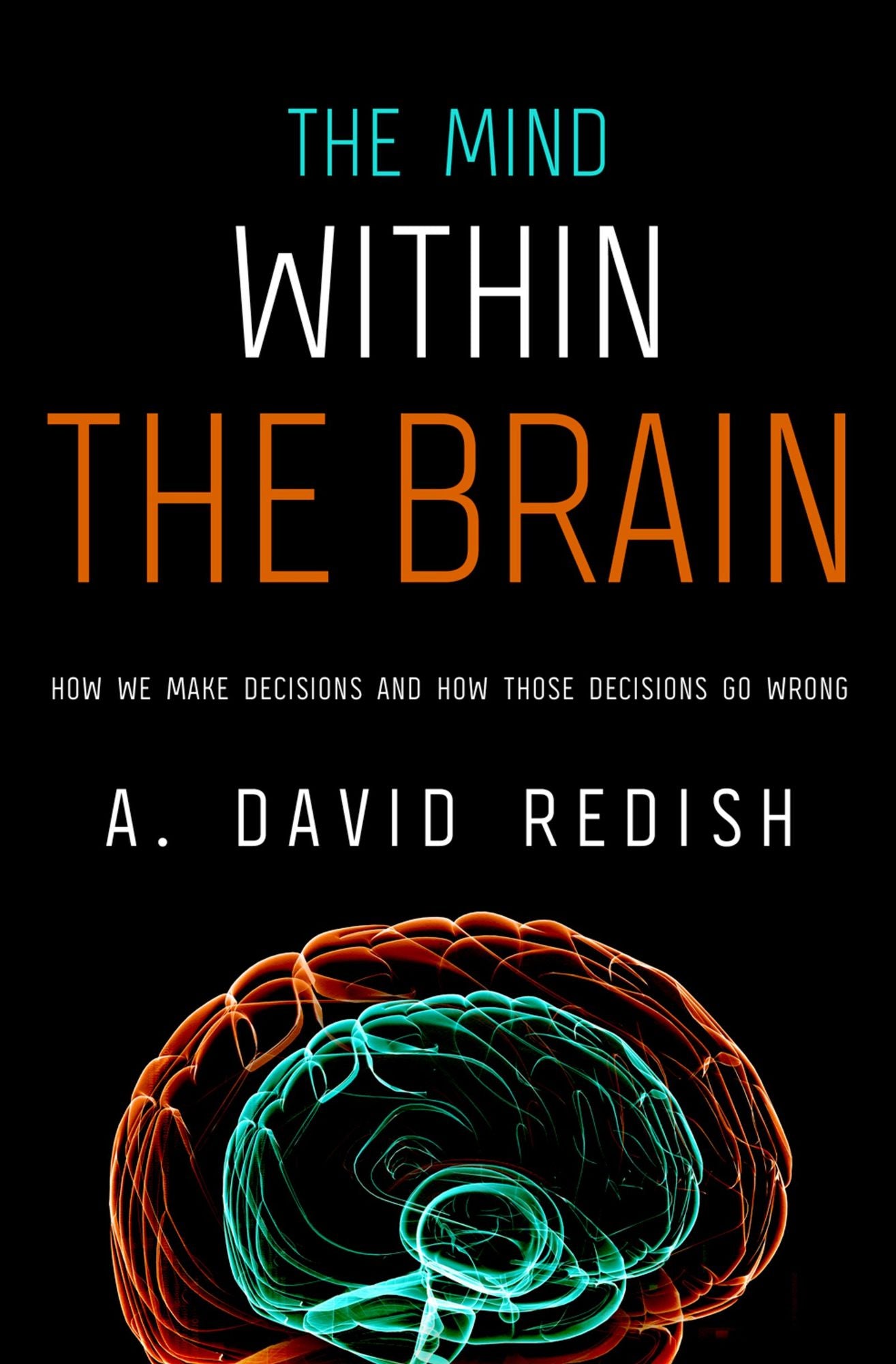 The Mind within the Brain: How We Make Decisions and How those Decisions Go Wrong