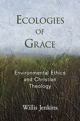 Ecologies of Grace: Environmental Ethics and Christian Theology