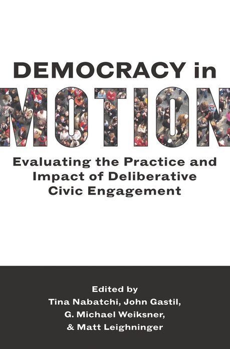 Democracy in Motion: Evaluating the Practice and Impact of Deliberative Civic Engagement