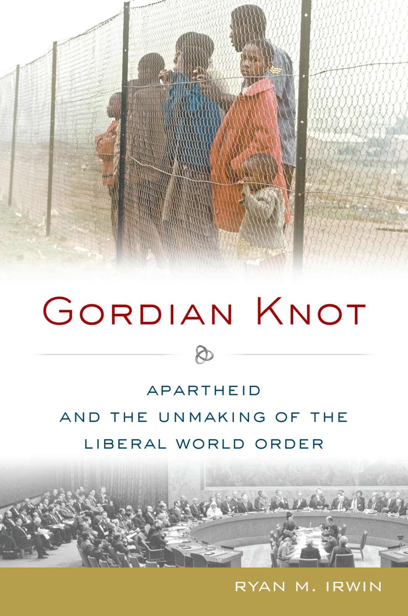 Gordian Knot: Apartheid and the Unmaking of the Liberal World Order