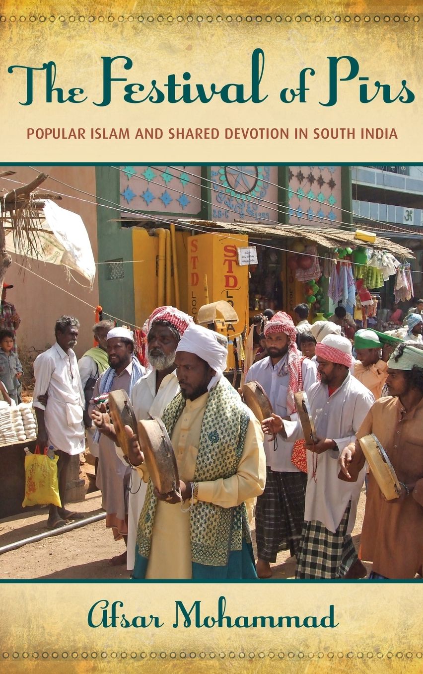 The Festival of Pirs : Popular Islam and Shared Devotion in South India