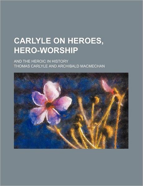 Carlyle On Heroes, Hero-Worship; And The Heroic In History