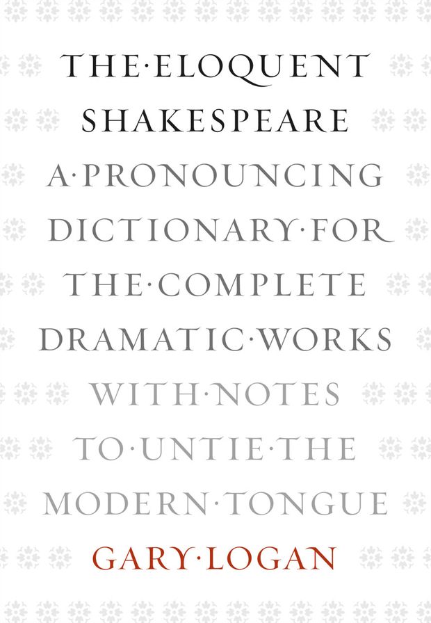 The Eloquent Shakespeare: A Pronouncing Dictionary for the Complete Dramatic Works with Notes to Untie the Modern Tongue