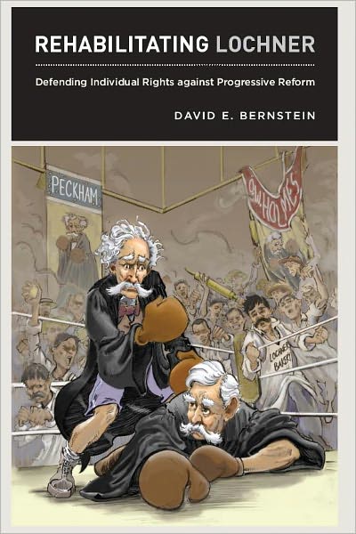Rehabilitating Lochner: Defending Individual Rights against Progressive Reform