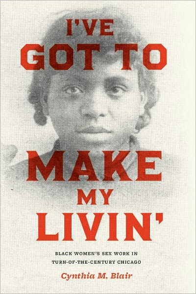 I've Got to Make My Livin': Black Women's Sex Work in Turn-of-the-Century Chicago