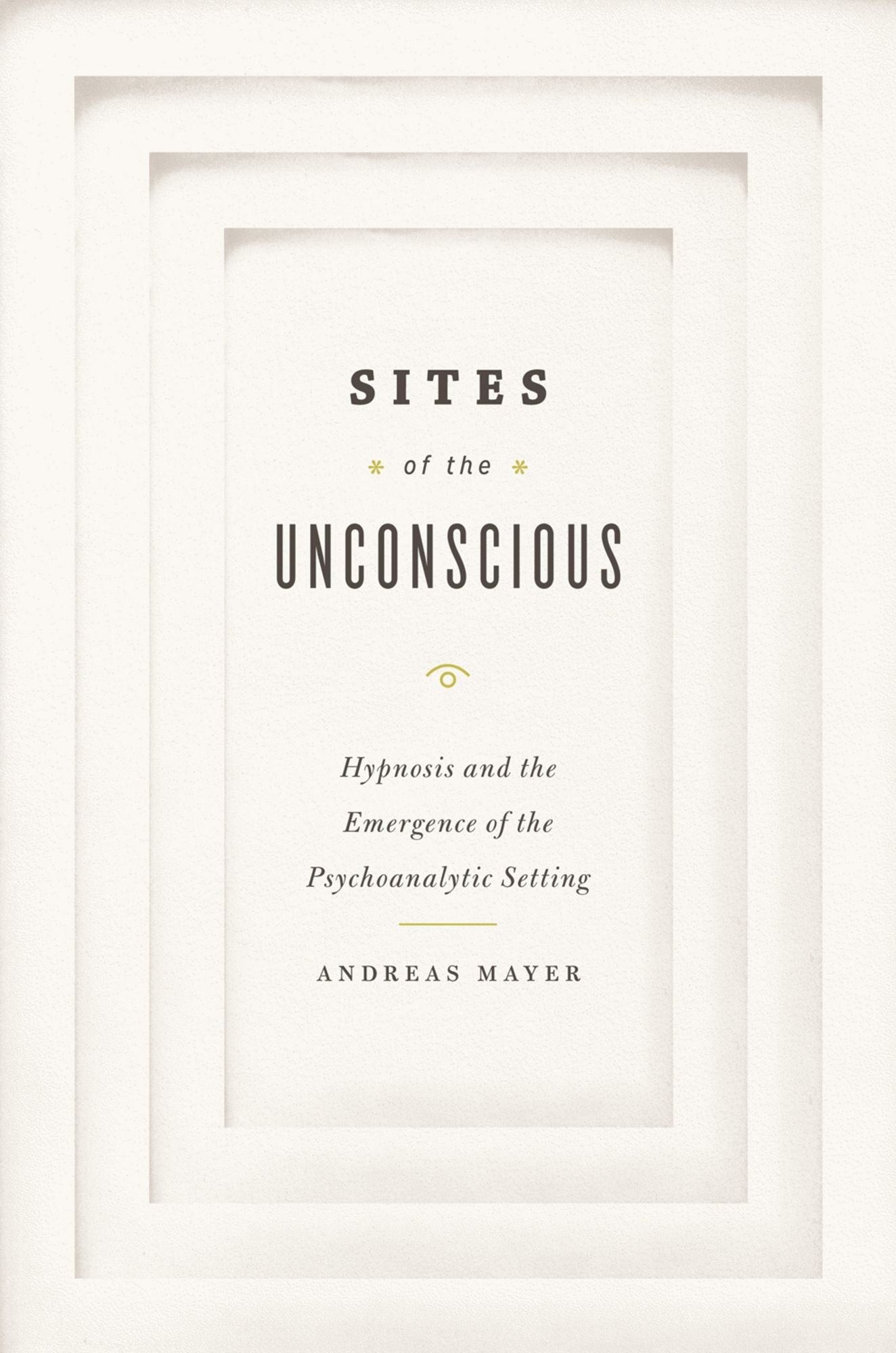 Sites of the Unconscious: Hypnosis and the Emergence of the Psychoanalytic Setting