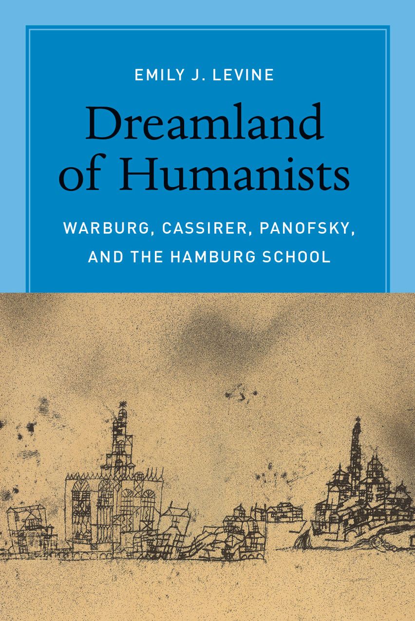 Dreamland of Humanists: Warburg, Cassirer, Panofsky, and the Hamburg School