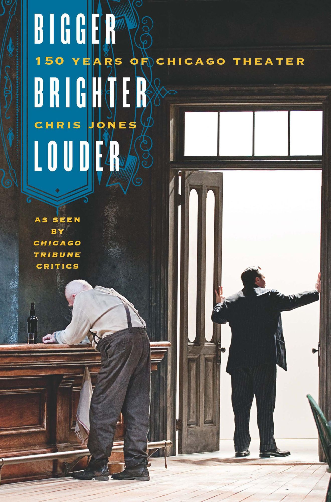 Bigger, Brighter, Louder: 150 Years of Chicago Theater as Seen by "Chicago Tribune" Critics