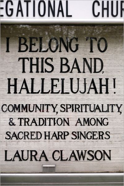 I Belong to This Band, Hallelujah!: Community, Spirituality, and Tradition among Sacred Harp Singers