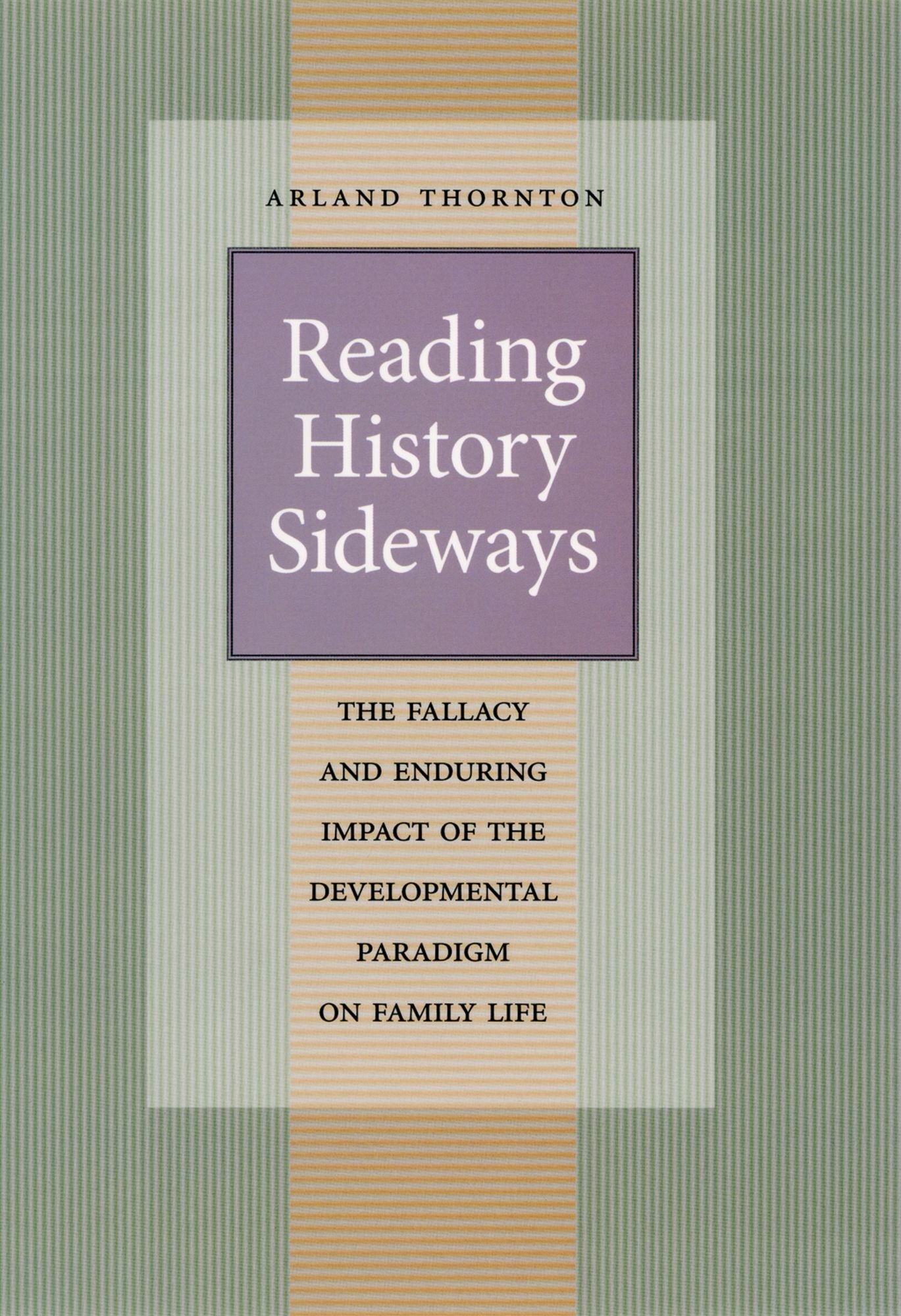 Reading History Sideways: The Fallacy and Enduring Impact of the Developmental Paradigm on Family Life