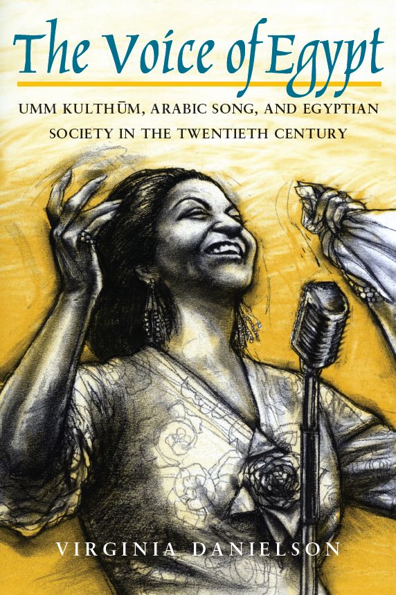 "The Voice of Egypt": Umm Kulthum, Arabic Song, and Egyptian Society in the Twentieth Century