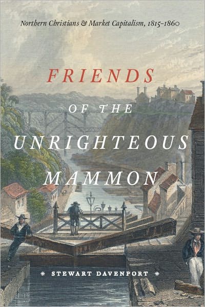 Friends of the Unrighteous Mammon: Northern Christians and Market Capitalism, 1815-1860