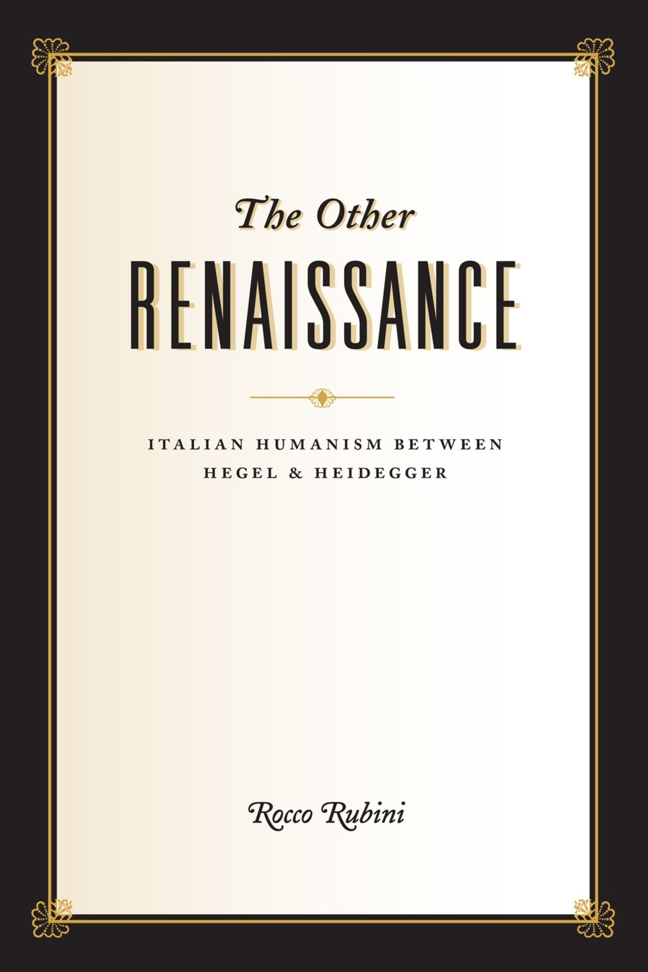 The Other Renaissance: Italian Humanism between Hegel & Heidegger