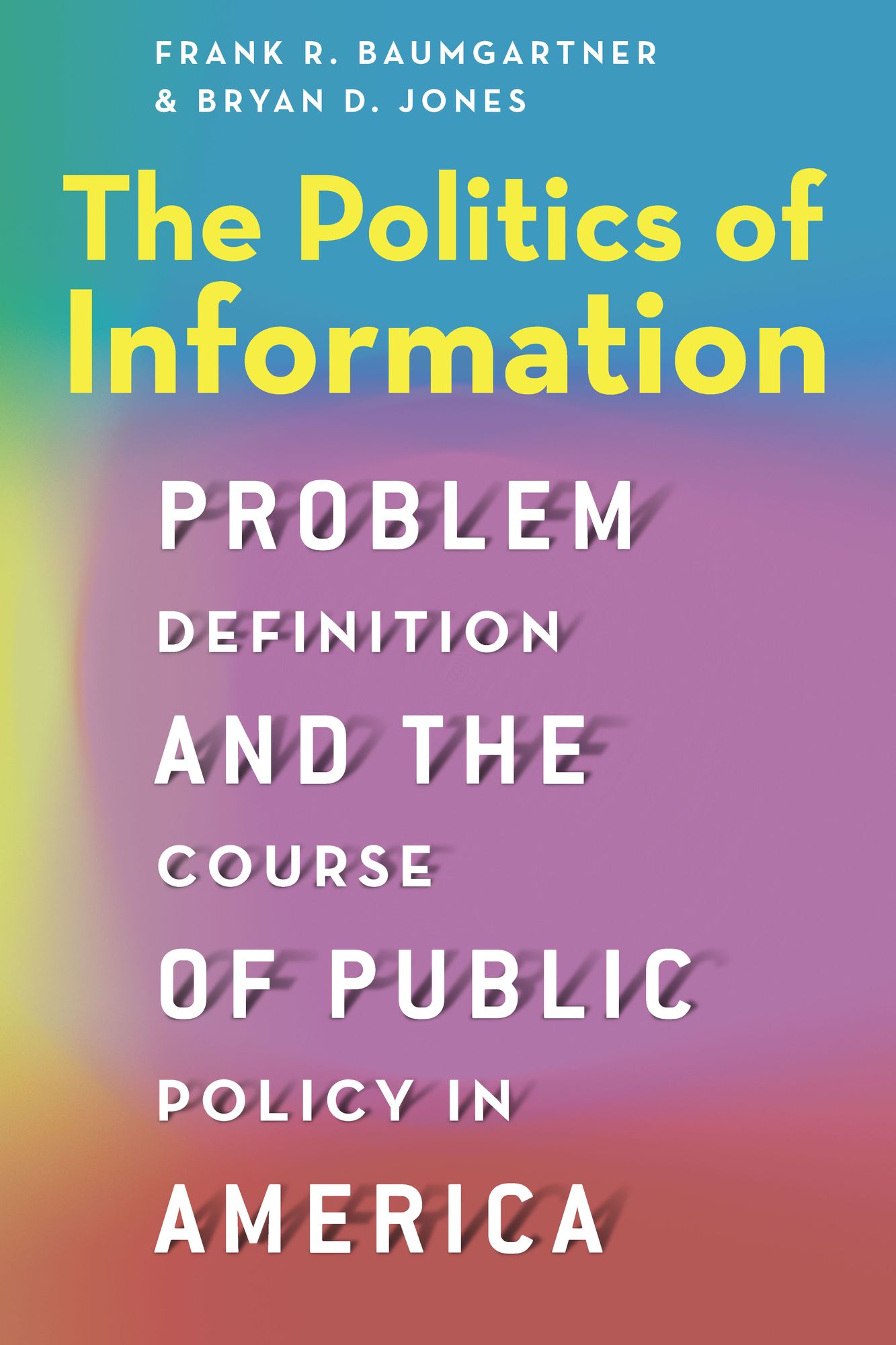 The Politics of Information: Problem Definition and the Course of Public Policy in America