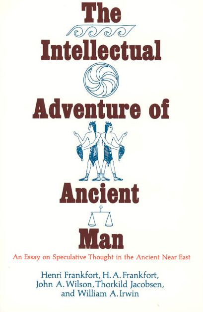 Intellectual Adventure of Ancient Man: An Essay on Speculative Thought in the Ancient Near East