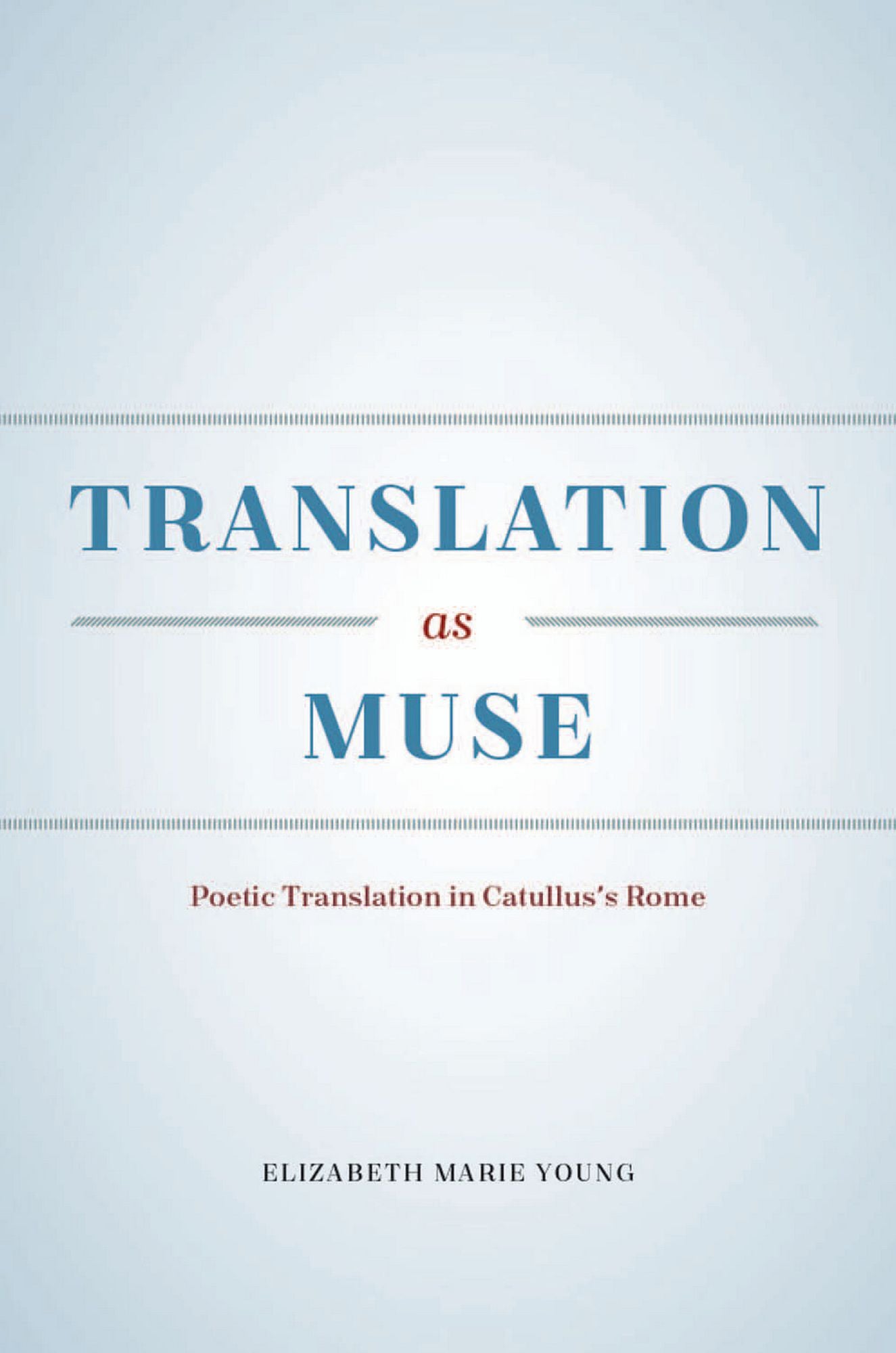 Translation as Muse: Poetic Translation in Catullus's Rome