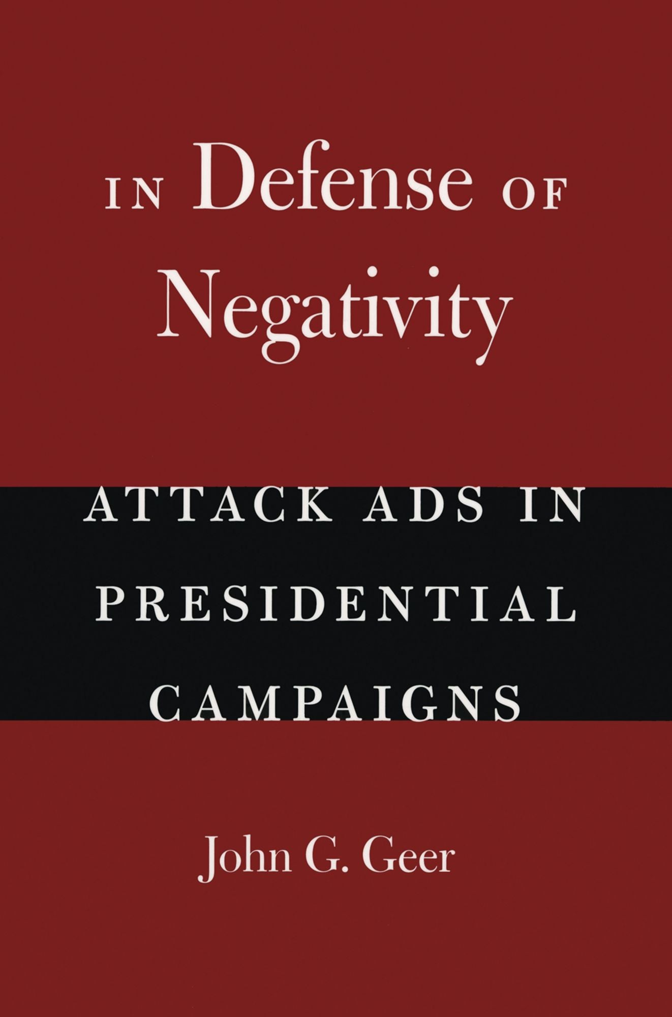 In Defense of Negativity: Attack Ads in Presidential Campaigns