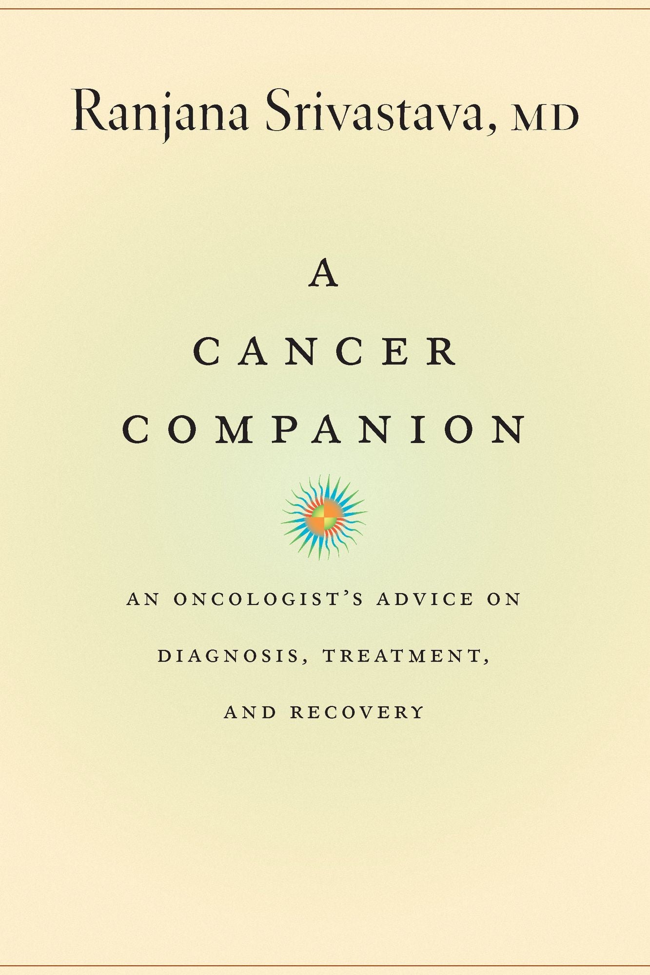 A Cancer Companion: An Oncologist's Advice on Diagnosis, Treatment, and Recovery