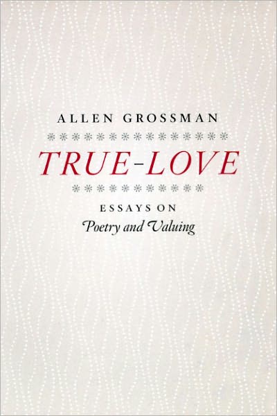 True-Love: Essays on Poetry and Valuing