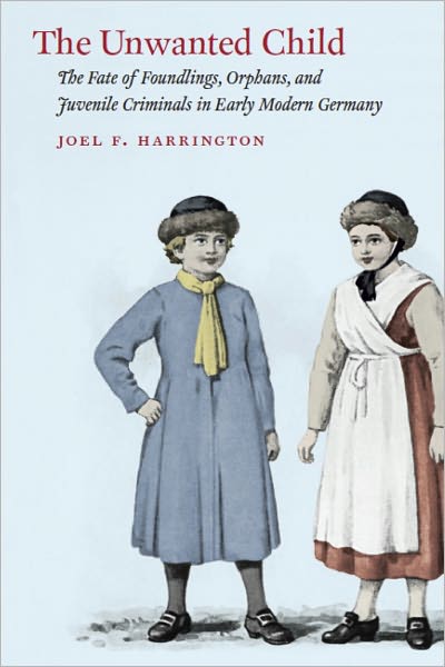 The Unwanted Child: The Fate of Foundlings, Orphans, and Juvenile Criminals in Early Modern Germany