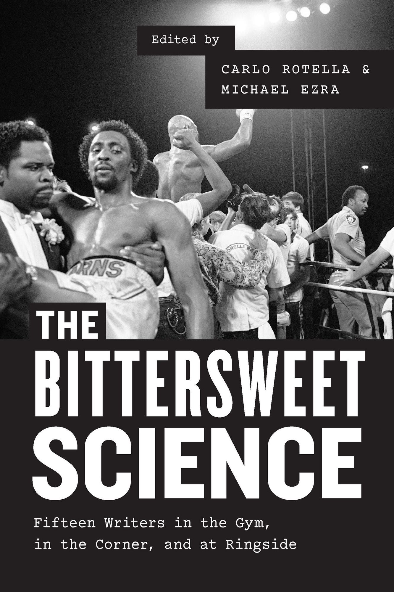 The Bittersweet Science: Fifteen Writers in the Gym, in the Corner, and at Ringside